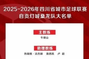 “川超”自貢隊(duì)50人大名單出爐：成都體育學(xué)院教授牛錦山掛帥